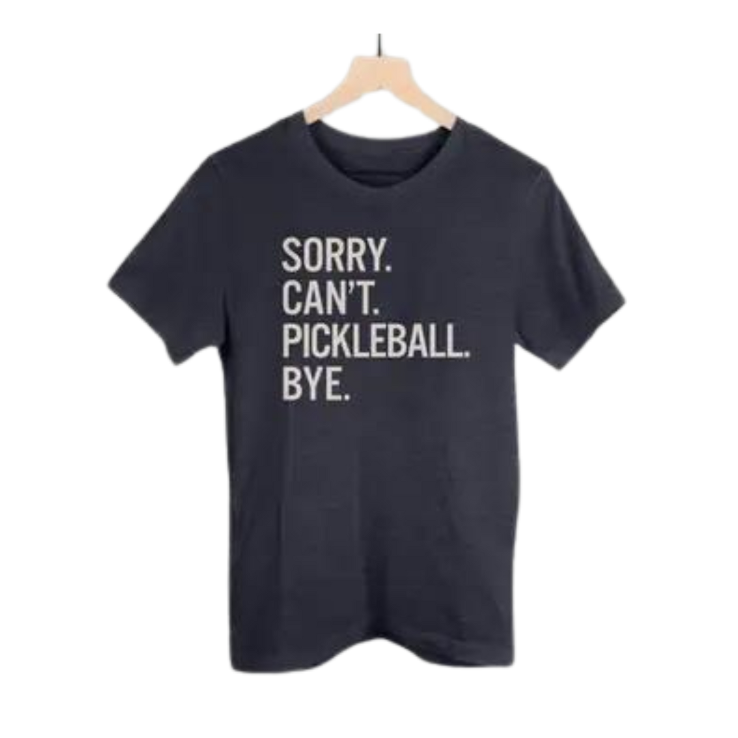 Sorry. Can't .Pickleball. Bye. T-shirt