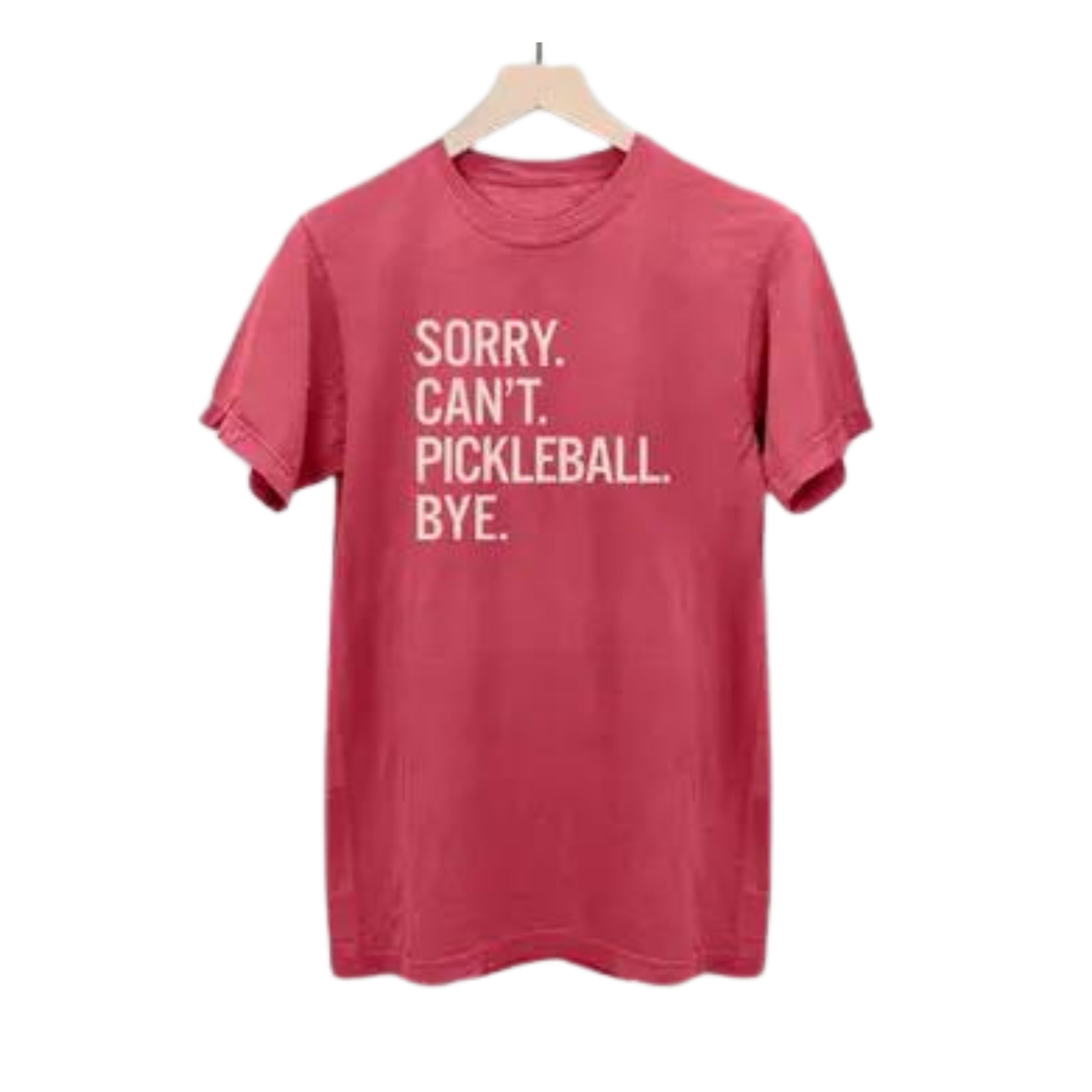 Sorry. Can't .Pickleball. Bye. T-shirt
